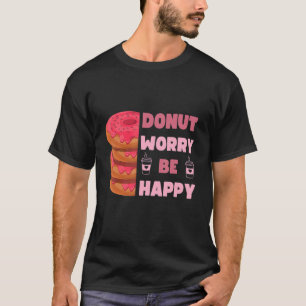 T-shirt Drôle Donut, Ne T'Inquiète Pas Être Heureux Hommes