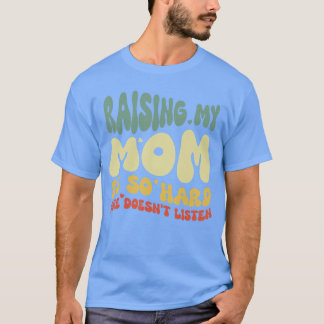 T-shirt Drôle Élever ma mère est si dur elle n'écoute pas