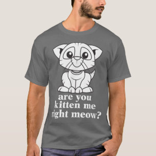 T-shirt Drôle Es-Tu Kitten Me Droite Meow Cat