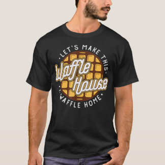 T-shirt Drôle Faisons de ces Maisons de gaufre un Thir de 