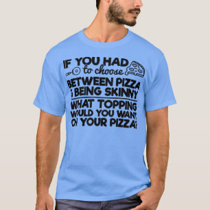 T-shirt Drôle Humour de pizza Si vous deviez choisir entre