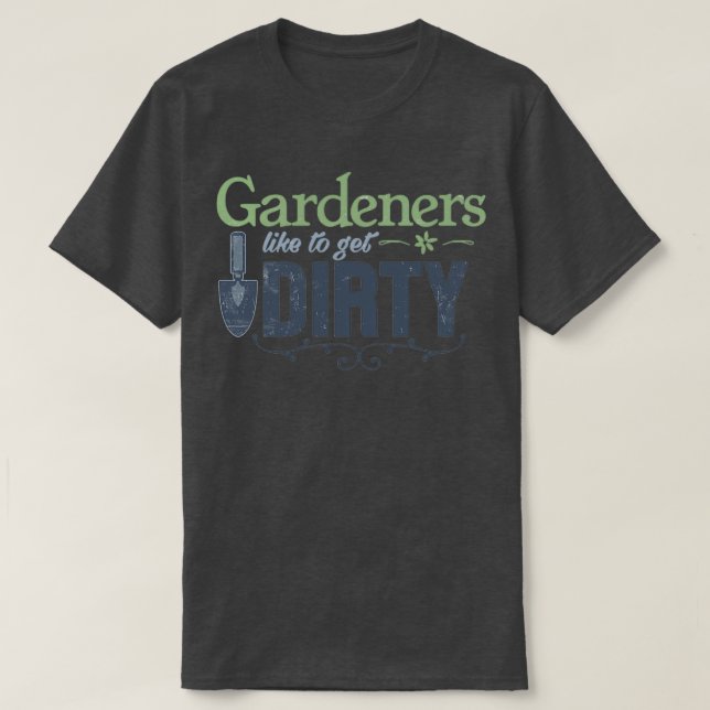 T-shirt Drôle Jardinage dire jardiniers Aimer obtenir sale (Design devant)