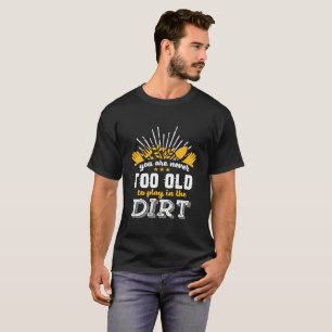 T-shirt Drôle Jardinage jamais trop vieux pour jouer dans 