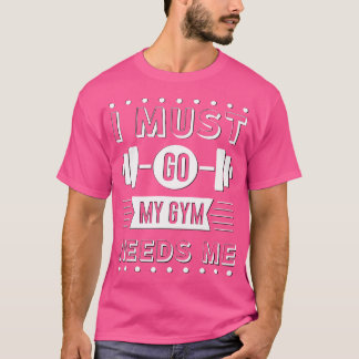 T-shirt Drôle Je Dois Aller Mon Gym A Besoin De Moi Entraî