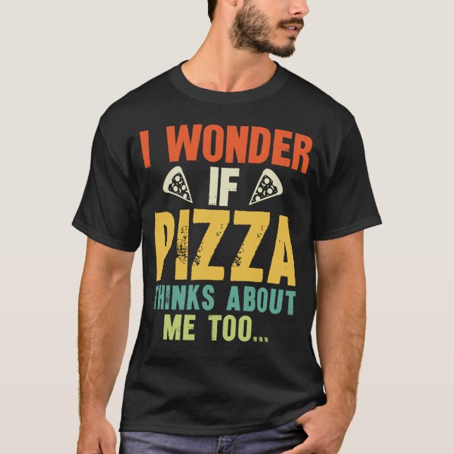 T-shirt Drôle Je Me Demande Si Pizza Pense À Moi Aussi (Devant)
