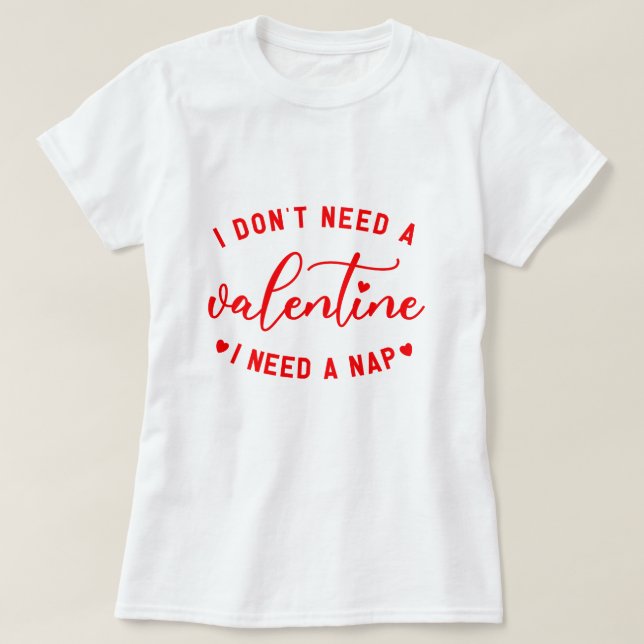 T-shirt Drôle "Je n'ai pas besoin d'une Saint Valentin, j' (Design devant)