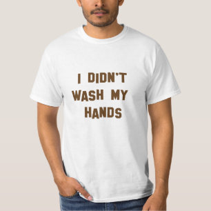 T-shirt Drôle ! Je ne me suis pas lavé les mains