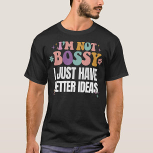 T-shirt Drôle Je ne suis pas Bossy J'ai juste de meilleure