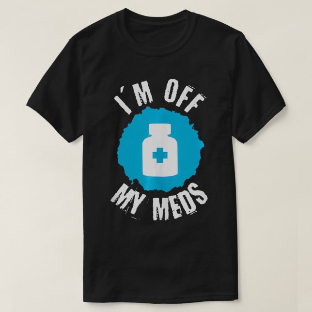 T-shirt Drôle, je ne suis plus sur mes médicaments 1 (Design devant)