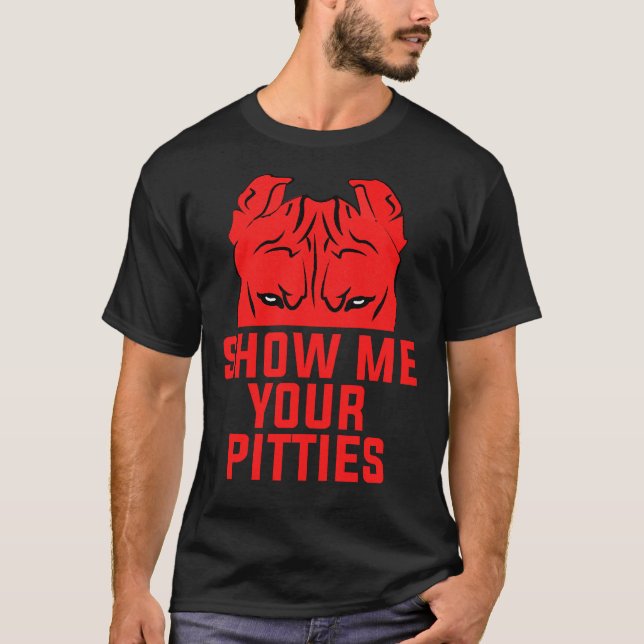 T-shirt Drôle Montrez-Moi Vos Pitties Pitbull Chien (Devant)