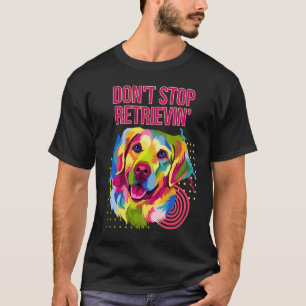 T-shirt Drôle N'arrêtez Pas De Retrievin Humour Retriever