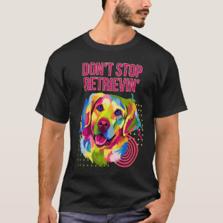T-shirt Drôle N'arrêtez Pas De Retrievin  Humour Retriever