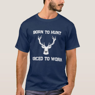 T-shirt Drôle Né pour chasser Obligé de travailler Chasseu