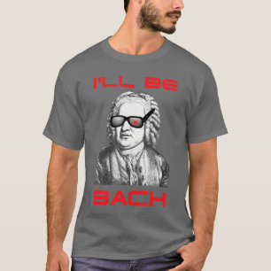 T-shirt Drôle Nerdy Je serai Bach Je reviendrai Musique Sc