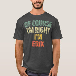 T-shirt Drôle Nom PersonnaliséBien Sûr Im Droite Im Erik 