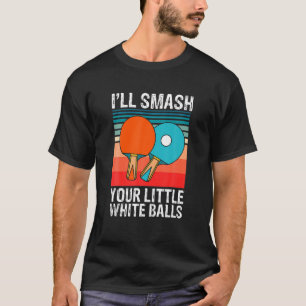 T-shirt Drôle Ping Pong Je vais Smash Your Little White B