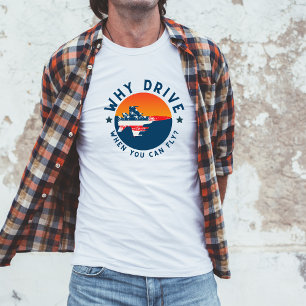 T-shirt Drôle plaisanterie de l'aviation Pourquoi conduire