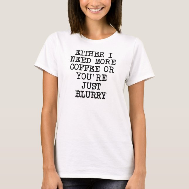 T-shirt drôle Plus de café, tu es flou (Devant)