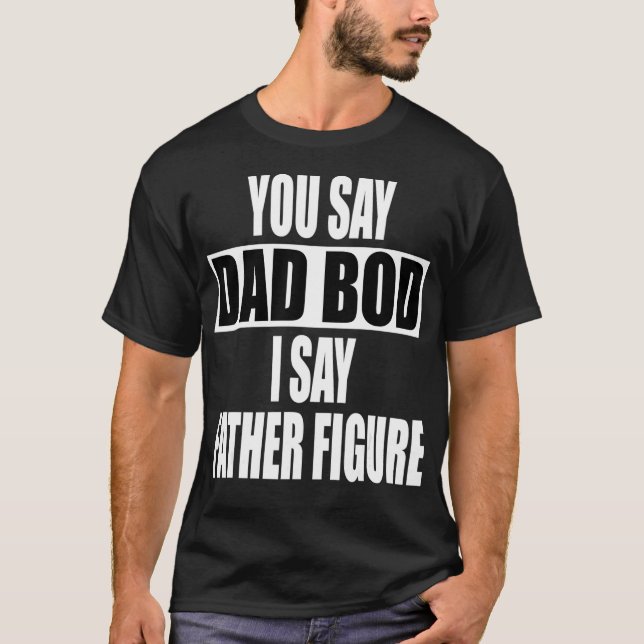 T-shirt Drôle que tu dis Papa Bod Je dis Père Figure Occup (Devant)