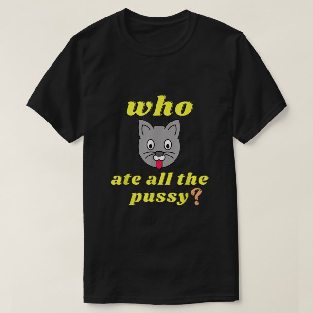 T-shirt Drôle Qui a mangé tout le Cool de la Pussy pour le (Design devant)