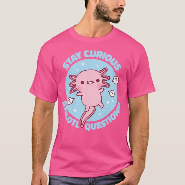 T-shirt Drôle Restez Curieux Axolotl Questions Pun (Devant)