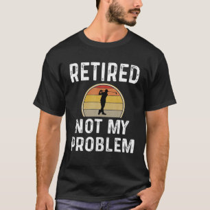 T-shirt Drôle Retraite Retraite Pas Mon Problème Golfer Go