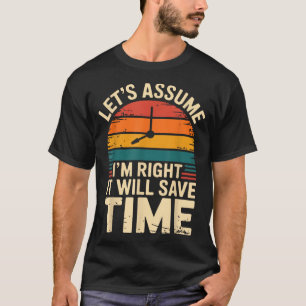 T-shirt Drôle sarcastique supposons que j'ai raison ça sau