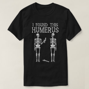 T-shirt Drôle Skeleton J'Ai Trouvé Cet Humerus, Plaisanter