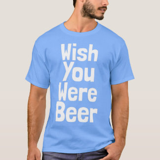 T-shirt Drôle Souhaite Que Tu Sois Bière