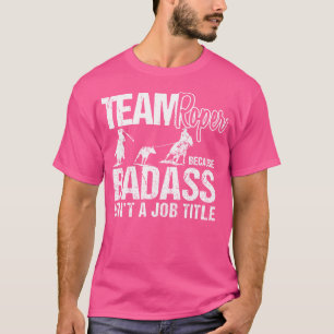 T-shirt Drôle Team Roper Parce Que Badass N'Est Pas Un Tit