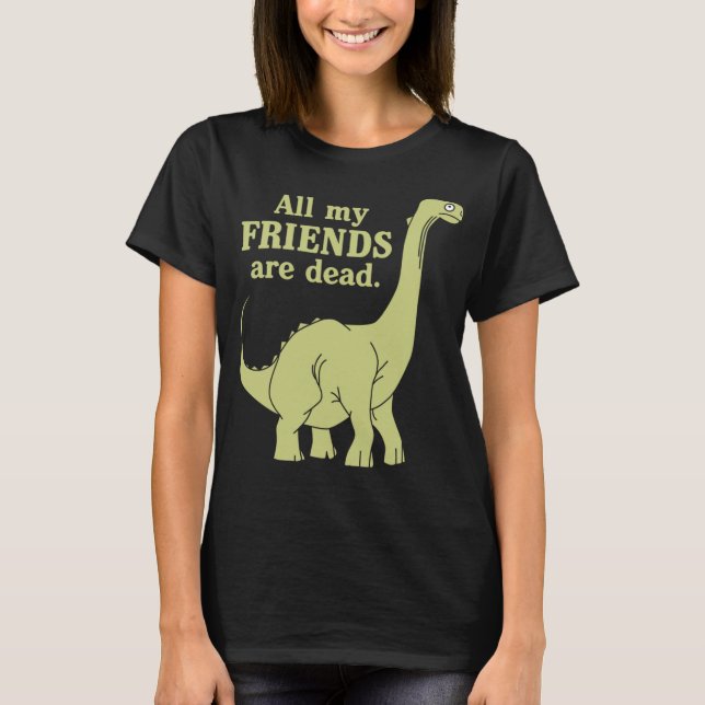 T-shirt Drôle Tous Mes Amis Sont Mort Dinosaure (Devant)