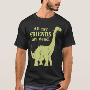 T-shirt Drôle Tous mes amis sont morts Fille dinosaure