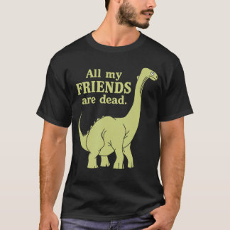 T-shirt Drôle Tous mes amis sont morts Fille dinosaure