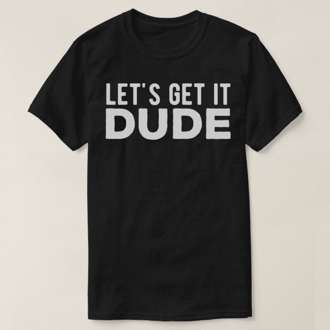 T-shirt Drôle Trending Let's Get It Dude Urban (Design devant)