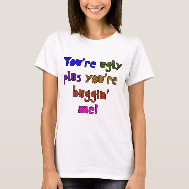 T-shirt Drôle - Tu es laid plus tu me fais du Buggin (Devant)
