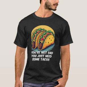 T-shirt Drôle, tu n'es pas triste, tu as besoin de Tacos T