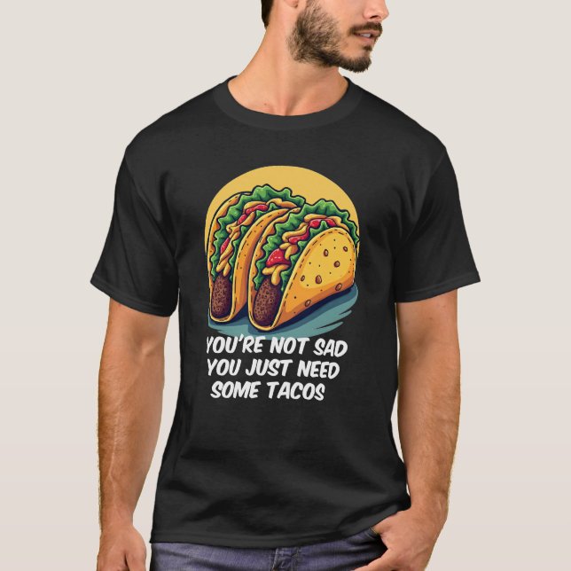 T-shirt Drôle, tu n'es pas triste, tu as besoin de Tacos T (Devant)