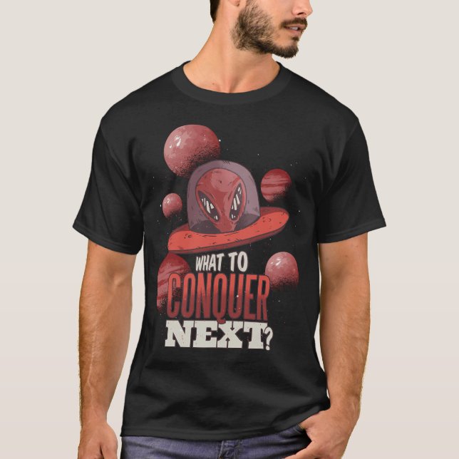 T-shirt Drôle Ufo Alien Quoi Conquérir Prochain Design Per (Devant)