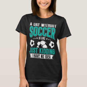 T-shirt Drôle Un Jour Sans Football, C'Est Comme De Me Gât
