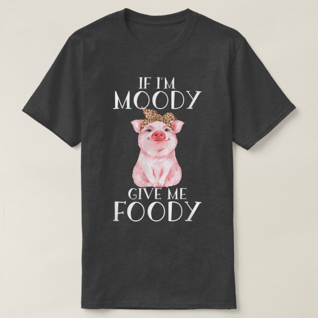 T-shirt Drôle Vêtements de cochon Si je suis moody donnez- (Design devant)