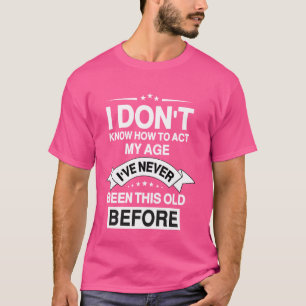 T-shirt Drôle Vieux disent, Je ne sais pas comment agir