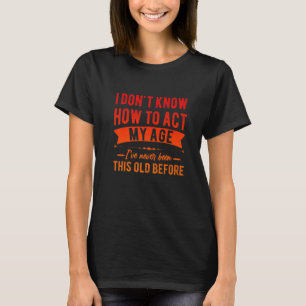 T-shirt Drôle Vieux disent, Je ne sais pas comment agir