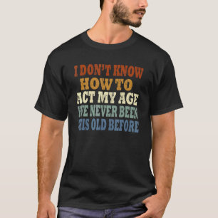 T-shirt Drôle Vieux disent, Je ne sais pas comment agir