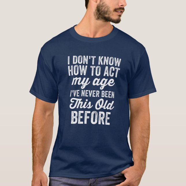T-shirt Drôle Vieux Gag Hommes Je ne sais pas comment agir (Devant)
