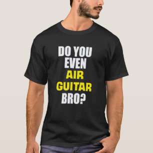 T-shirt Drôle Vous Jouez Même De L'air Guitar Bro