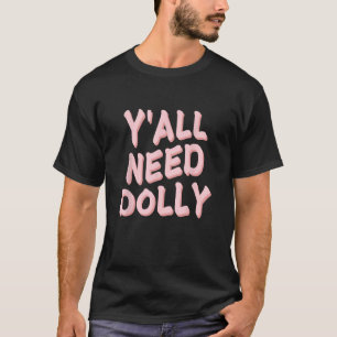 T-shirt Drôle Y'all a besoin de Dolly