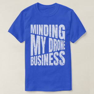 T-shirt Drone Minding my drone business quadcopter