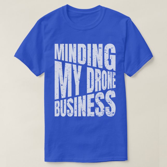T-shirt Drone Minding my drone business quadcopter (Design devant)