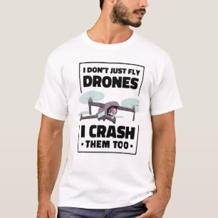 T-shirt Drone Pilot I Dont Just Fly Drones I Crash Them To