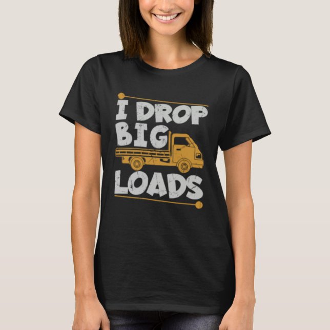 T-shirt Drop Big Loads Trucker Pun Loading Truck Drivers (Devant)